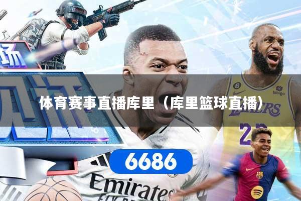 体育赛事直播库里（库里篮球直播）