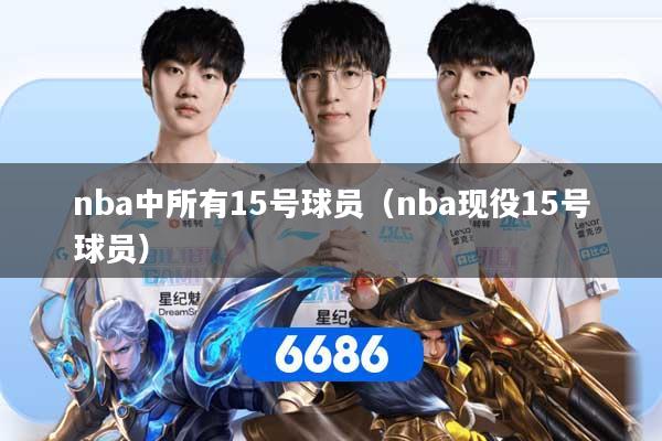 nba中所有15号球员(nba现役15号球员)