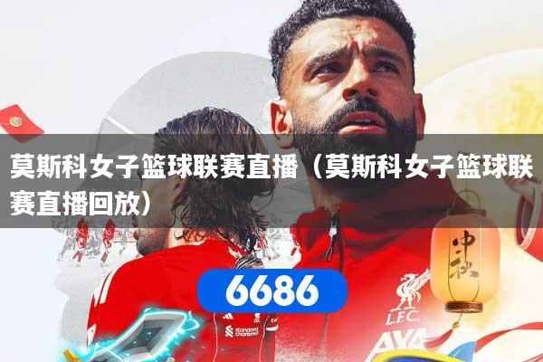 详细阅读:莫斯科女子篮球联赛直播(莫斯科女子篮球联赛直播回放) 莫斯科女子篮球联赛直播(莫斯科女子篮球联赛直播回放)