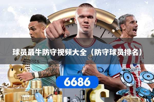 详细阅读:球员最牛防守视频大全(防守球员排名) 球员最牛防守视频大全(防守球员排名)