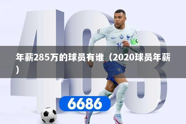 年薪285万的球员有谁(2020球员年薪)