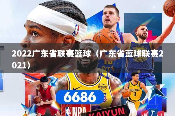2022广东省联赛篮球（广东省蓝球联赛2021）