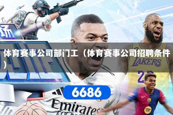 体育赛事公司部门工（体育赛事公司招聘条件）