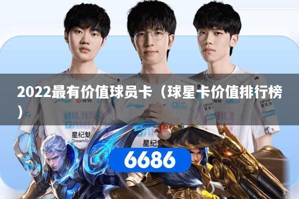 详细阅读:2022最有价值球员卡(球星卡价值排行榜) 2022最有价值球员卡(球星卡价值排行榜)