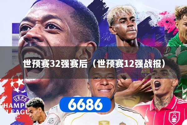 详细阅读:世预赛32强赛后(世预赛12强战报) 世预赛32强赛后(世预赛12强战报)