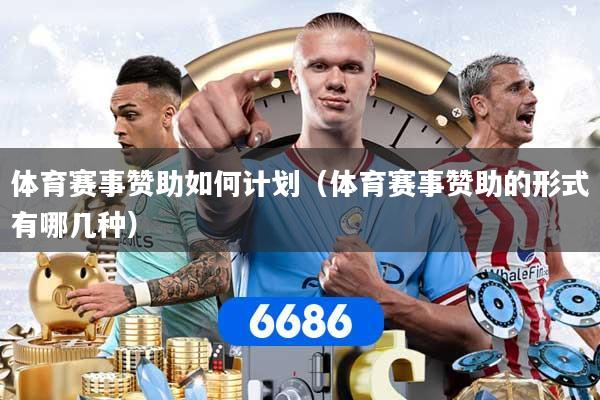 体育赛事赞助如何计划（体育赛事赞助的形式有哪几种）