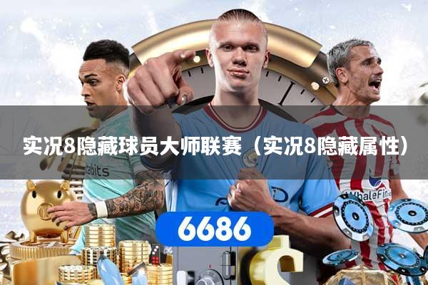 实况8隐藏球员大师联赛（实况8隐藏属性）