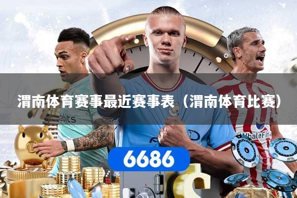 渭南体育赛事最近赛事表（渭南体育比赛）