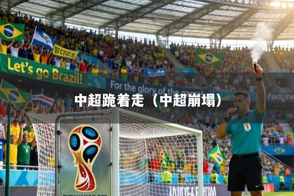 中超跪着走（中超崩塌）