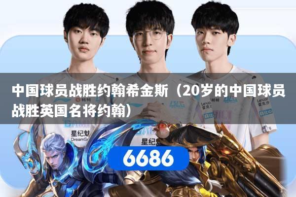 中国球员战胜约翰希金斯（20岁的中国球员战胜英国名将约翰）