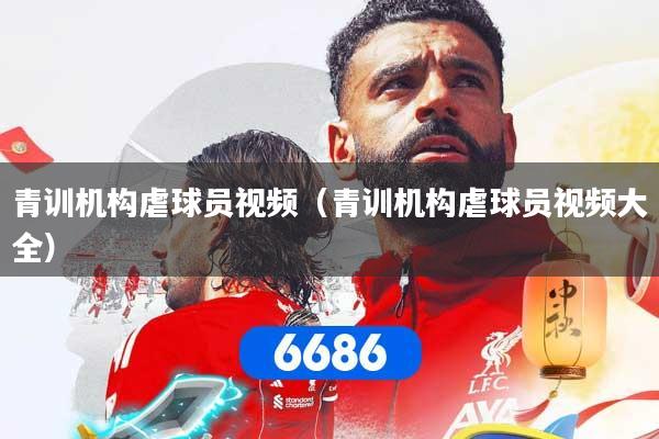 青训机构虐球员视频（青训机构虐球员视频大全）