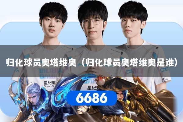 归化球员奥塔维奥（归化球员奥塔维奥是谁）